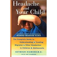 Headache and Your Child: The Complete Guide to Understanding and Treating Migraine and Other Headaches in Children and Adolescents Headache and Your Child: The Complete Guide to Understanding and Treating Migraine and Other Headaches in Children and Adolescents Paperback Kindle