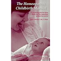 The Homeopathic Childbirth Manual: A Practical Guide for Labor, Birth, and the Immediate Postpartum Period The Homeopathic Childbirth Manual: A Practical Guide for Labor, Birth, and the Immediate Postpartum Period Paperback