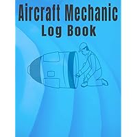 Aircraft Mechanic Log Book: Aviation Maintenance Technician Log Book For Airplanes and Helicopters Repair, AMT Log Book