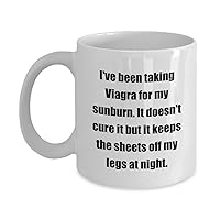 Classic Coffee Mug: I've been taking Viagra for my sunburn. It doesn't cure it but it keeps the sheets off my legs at night. - Great Gift For Your Fri