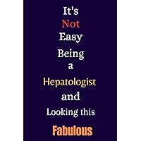 It's Not Easy Being a Hepatologist and Looking This Fabulous: A Cute Lined Journal & Notebook Gift for Writing - Cool Birthday Present