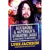 Sex, Drugs and Asperger's Syndrome (ASD): A User Guide to Adulthood Sex, Drugs and Asperger's Syndrome (ASD): A User Guide to Adulthood Kindle Paperback Hardcover