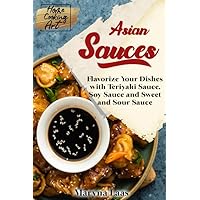Asian Sauces: Flavorize Your Dishes with Teriyaki Sauce, Soy Sauce and Sweet and Sour Sauce (Home Cooking Art) Asian Sauces: Flavorize Your Dishes with Teriyaki Sauce, Soy Sauce and Sweet and Sour Sauce (Home Cooking Art) Paperback Kindle