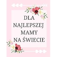 Dla najlepszej mamy na świecie kolorowanka na dzień matki (Polish Edition)