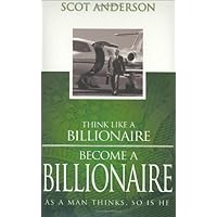 Think Like a Billionaire, Become a Billionaire: As a Man Thinks, So Is He Think Like a Billionaire, Become a Billionaire: As a Man Thinks, So Is He Hardcover Paperback