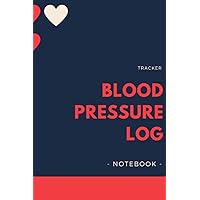 Blood Pressure Log: 6x9 120 pages - Track Blood Pressure To Remain In Normal Parameters, Heart Rate, Take Note Of Causes That Create Fluctuations, ... Loved Ones With High Or Low Blood Pressure