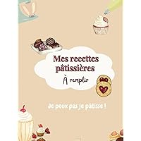 MES RECETTES PATISSIERES: Livre à remplir (French Edition)