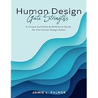 Human Design Gate Strengths: A Unique Synthesis & Reference Guide for the Human Design Gates Human Design Gate Strengths: A Unique Synthesis & Reference Guide for the Human Design Gates Paperback Kindle