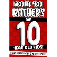 Would You Rather? For 10 Year Old Kids!: The Fun And Interactive Game Book For Kids! (Would You Rather Game Book)