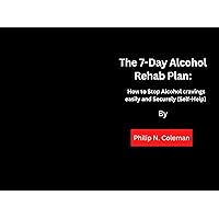The 7-day Alcohol Rehab Plan: How to stop Alcohol Cravings Easily and Securely (Self-Help) The 7-day Alcohol Rehab Plan: How to stop Alcohol Cravings Easily and Securely (Self-Help) Kindle Paperback