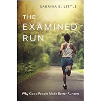 The Examined Run: Why Good People Make Better Runners The Examined Run: Why Good People Make Better Runners Paperback Kindle Hardcover