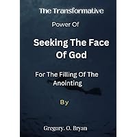 The Transformative Power of Seeking the Face of God For The Filling Of The Anointing The Transformative Power of Seeking the Face of God For The Filling Of The Anointing Kindle Paperback