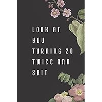 Look At You Turning 20 Twice And Shit: 40 Years Old Journal, Funny 40th Birthday Gag Gift, Notebook Gifts for Men, Women, Dad, Mom, Girlfriend ... notebook size:6x9,pages:120 (French Edition)