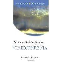 The Natural Medicine Guide to Schizophrenia (The Healthy Mind Guides) The Natural Medicine Guide to Schizophrenia (The Healthy Mind Guides) Paperback Kindle