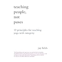 Teaching People Not Poses: 12 Principles for Teaching Yoga with Integrity Teaching People Not Poses: 12 Principles for Teaching Yoga with Integrity Paperback Kindle