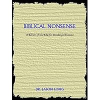 Biblical Nonsense: A Review Of The Bible For Doubting Christians Biblical Nonsense: A Review Of The Bible For Doubting Christians Kindle Paperback Hardcover