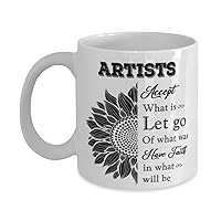 Artists Mug, Accept what is let go of what was have faith in what will be, Novelty Unique Ideas for Artists, Coffee Mug Tea Cup White