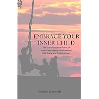 Embrace your Inner Child: The Transformative Power of Inner Child Healing for Emotional Well-being and Empowerment