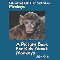 A Picture Book for Kids About Monkeys: Fascinating Facts for Kids About Monkeys (Fascinating Facts About Animals: Childrens Picture Books About Animals)