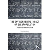 The Environmental Impact of Overpopulation: The Ethics of Procreation (Routledge Explorations in Environmental Studies) The Environmental Impact of Overpopulation: The Ethics of Procreation (Routledge Explorations in Environmental Studies) Kindle Hardcover Paperback