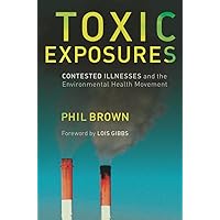 Toxic Exposures: Contested Illnesses and the Environmental Health Movement Toxic Exposures: Contested Illnesses and the Environmental Health Movement Hardcover Kindle