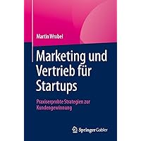 Marketing und Vertrieb für Startups: Praxiserprobte Strategien zur Kundengewinnung (German Edition) Marketing und Vertrieb für Startups: Praxiserprobte Strategien zur Kundengewinnung (German Edition) Paperback