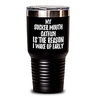 My Sucker-mouth Catfish Is The Reason I Wake Up Early Tumbler Funny Gift For Lazy Animal Lover Insulated Cup With Lid Black
