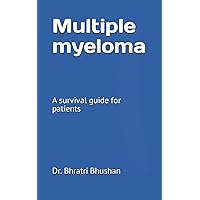 Multiple myeloma: A survival guide for patients Multiple myeloma: A survival guide for patients Paperback Kindle