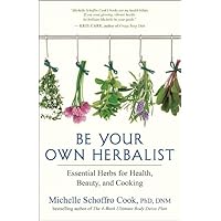 Be Your Own Herbalist: Essential Herbs for Health, Beauty, and Cooking Be Your Own Herbalist: Essential Herbs for Health, Beauty, and Cooking Paperback Kindle