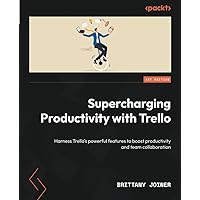 Supercharging Productivity with Trello: Harness Trello's powerful features to boost productivity and team collaboration