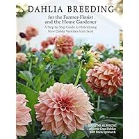 Dahlia Breeding for the Farmer-Florist and the home Gardener: A Step by Step Guide to Hybridizing New Dahlia Varieties From Seed Dahlia Breeding for the Farmer-Florist and the home Gardener: A Step by Step Guide to Hybridizing New Dahlia Varieties From Seed Paperback Kindle