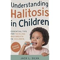 UNDERSTANDING HALITOSIS IN CHILDREN: Essential Tips for Tackling Bad Breath in Children (JACK L. SILVA KIDS BOOKS Book 1) UNDERSTANDING HALITOSIS IN CHILDREN: Essential Tips for Tackling Bad Breath in Children (JACK L. SILVA KIDS BOOKS Book 1) Kindle Paperback