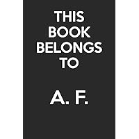 This Book Belongs To A. F.: - Blank Page Journal - With No Lines - (Diary, Notebook)