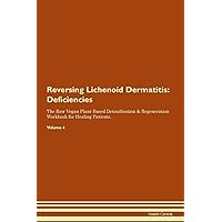 Reversing Lichenoid Dermatitis: Deficiencies The Raw Vegan Plant-Based Detoxification & Regeneration Workbook for Healing Patients. Volume 4
