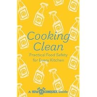 Cooking Clean: Practical Food Safety for Every Kitchen Cooking Clean: Practical Food Safety for Every Kitchen Kindle Paperback