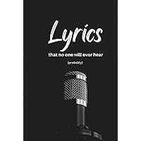 Lyrics: That No One Will Ever Hear.. Probably: Do. Not. Read. Lyrics: That No One Will Ever Hear.. Probably: Do. Not. Read. Hardcover Paperback