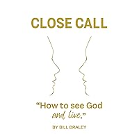 CLOSE CALL: How To See God and Live CLOSE CALL: How To See God and Live Paperback Kindle