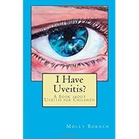 I Have Uveitis?: A Book about Uveitis for Children I Have Uveitis?: A Book about Uveitis for Children Paperback
