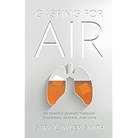 Gasping For Air: My Chaotic Journey Through Diagnosis, Despair, and Hope Gasping For Air: My Chaotic Journey Through Diagnosis, Despair, and Hope Paperback Kindle
