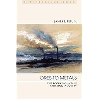 Ores to Metals: The Rocky Mountain Smelting Industry (Timberline Books) Ores to Metals: The Rocky Mountain Smelting Industry (Timberline Books) Kindle Paperback