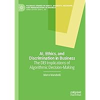 AI, Ethics, and Discrimination in Business: The DEI Implications of Algorithmic Decision-Making (Palgrave Studies in Equity, Diversity, Inclusion, and Indigenization in Business) AI, Ethics, and Discrimination in Business: The DEI Implications of Algorithmic Decision-Making (Palgrave Studies in Equity, Diversity, Inclusion, and Indigenization in Business) Hardcover Kindle