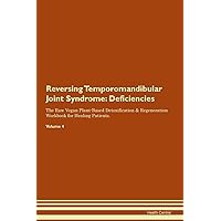Reversing Temporomandibular Joint Syndrome: Deficiencies The Raw Vegan Plant-Based Detoxification & Regeneration Workbook for Healing Patients. Volume 4