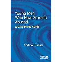 Young Men Who Have Sexually Abused: A Case Study Guide (Wiley Child Protection & Policy Series Book 9) Young Men Who Have Sexually Abused: A Case Study Guide (Wiley Child Protection & Policy Series Book 9) Kindle Hardcover Paperback