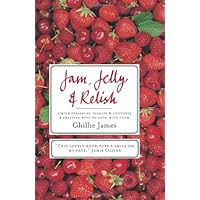 Jam, Jelly & Relish: Simple Preserves, Pickles & Chutneys & Creative Ways to Cook with Them Jam, Jelly & Relish: Simple Preserves, Pickles & Chutneys & Creative Ways to Cook with Them Hardcover