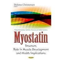 Myostatin: Structure, Role in Muscle Development and Health Implications (Protein Biochemistry, Synthesis, Structure and Cellular Functions)