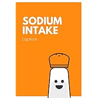 Sodium Intake Log Book: Tracker to Manage Your Sodium Intake, Journal to Monitor Salt Intake, Daily Notebook to Record The Amount of Sodium Consumed, ... Food Counts Book, Sodium Content Recorder