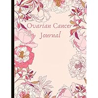Ovarian Cancer Journal: Beautiful Journal With Mood, Energy, Pain, and Symptoms Trackers, Check Lists, Quotes, Gratitude Prompts, Journal Pages, Track Drs Appointments and more.