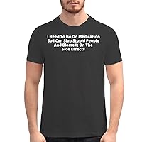 I Need to Go On Medication So I Can Slap Stupid People and Blame It On The Side Effects - Men's Soft Graphic T-Shirt