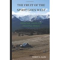 The Fruit of the Spirit Goes West: Frontier Tales for Fruitful Trails The Fruit of the Spirit Goes West: Frontier Tales for Fruitful Trails Paperback