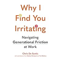 Why I Find You Irritating: Navigating Generational Friction at Work Why I Find You Irritating: Navigating Generational Friction at Work Hardcover Kindle